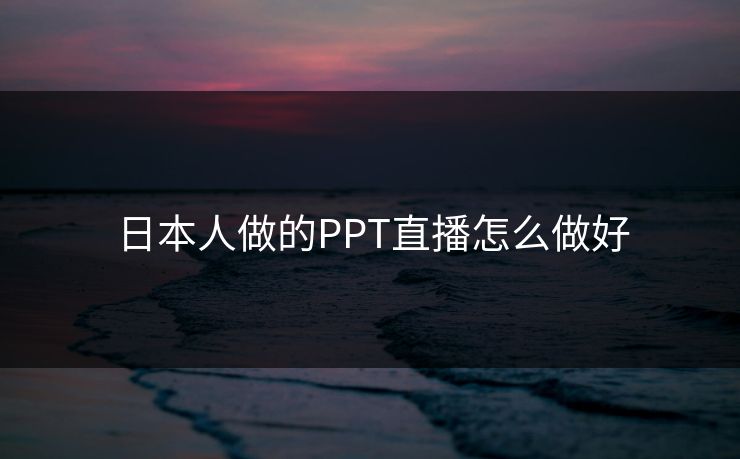 日本人做的PPT直播怎么做好