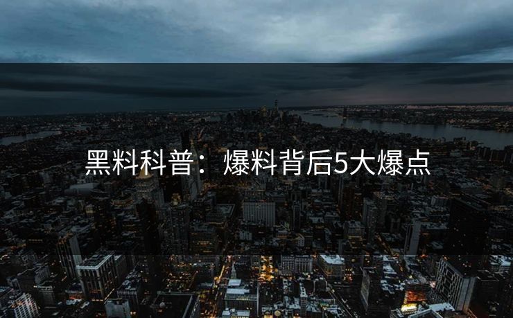 黑料科普：爆料背后5大爆点